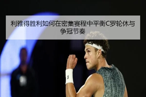利雅得胜利如何在密集赛程中平衡C罗轮休与争冠节奏