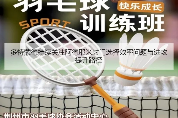 多特蒙德持续关注阿德耶米射门选择效率问题与进攻提升路径