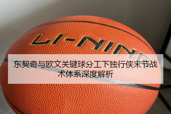 东契奇与欧文关键球分工下独行侠末节战术体系深度解析 - kaiyun